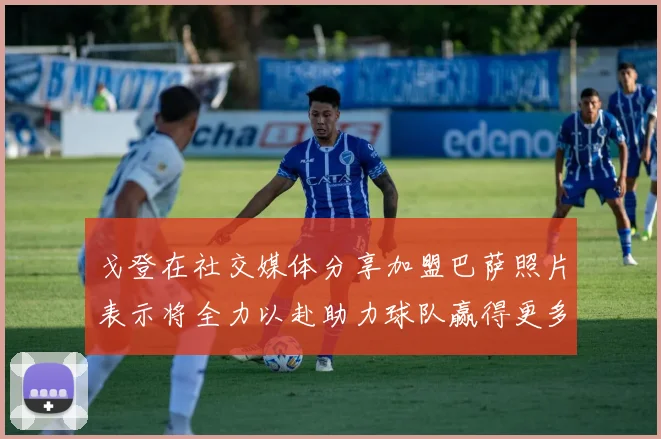 戈登在社交媒体分享加盟巴萨照片表示将全力以赴助力球队赢得更多荣誉