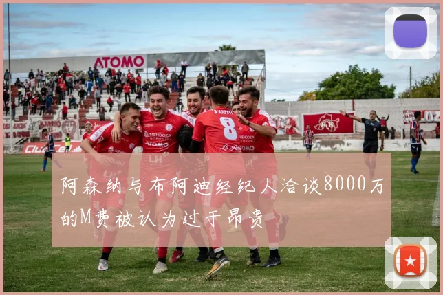 阿森纳与布阿迪经纪人洽谈8000万的M费被认为过于昂贵